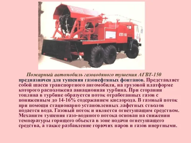 Пожарный автомобиль газоводяного тушения АГВТ-150 предназначен для тушения газонефтяных фонтанов. Представляет