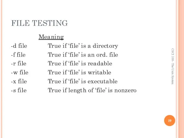 FILE TESTING Meaning -d file True if ‘file’ is a directory