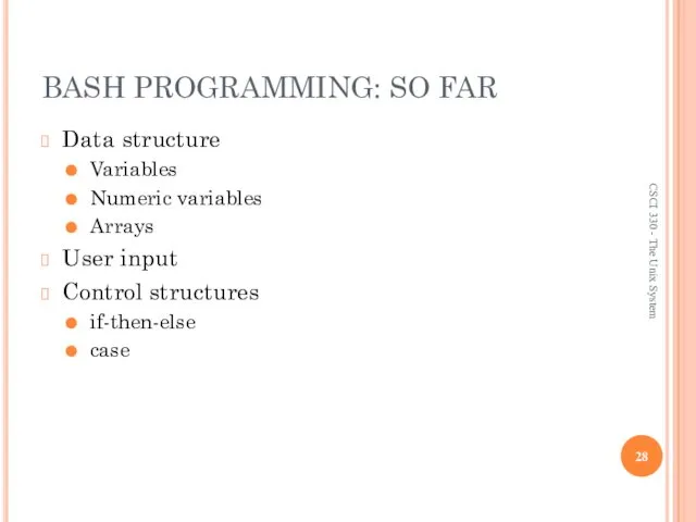 BASH PROGRAMMING: SO FAR Data structure Variables Numeric variables Arrays User