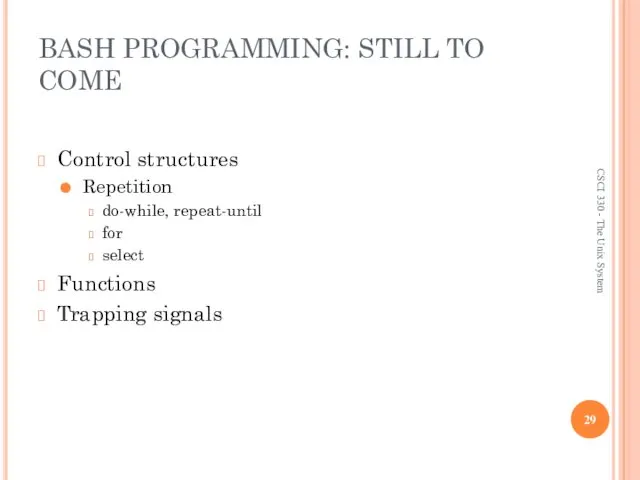 BASH PROGRAMMING: STILL TO COME Control structures Repetition do-while, repeat-until for