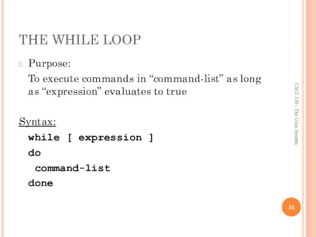 THE WHILE LOOP Purpose: To execute commands in “command-list” as long