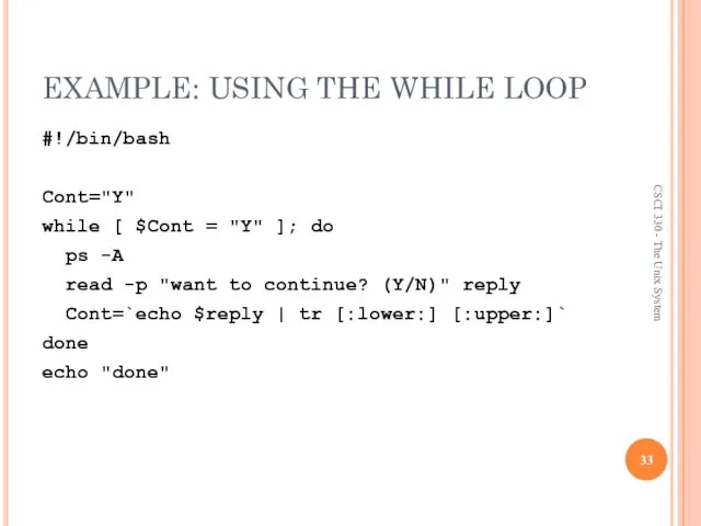 EXAMPLE: USING THE WHILE LOOP #!/bin/bash Cont="Y" while [ $Cont =