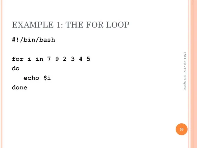 EXAMPLE 1: THE FOR LOOP #!/bin/bash for i in 7 9
