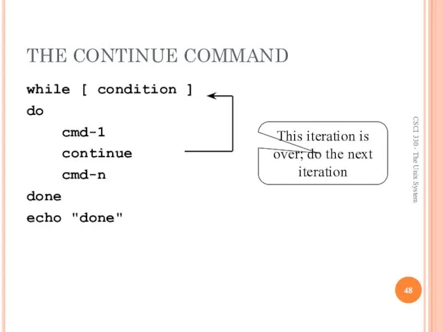 THE CONTINUE COMMAND while [ condition ] do cmd-1 continue cmd-n
