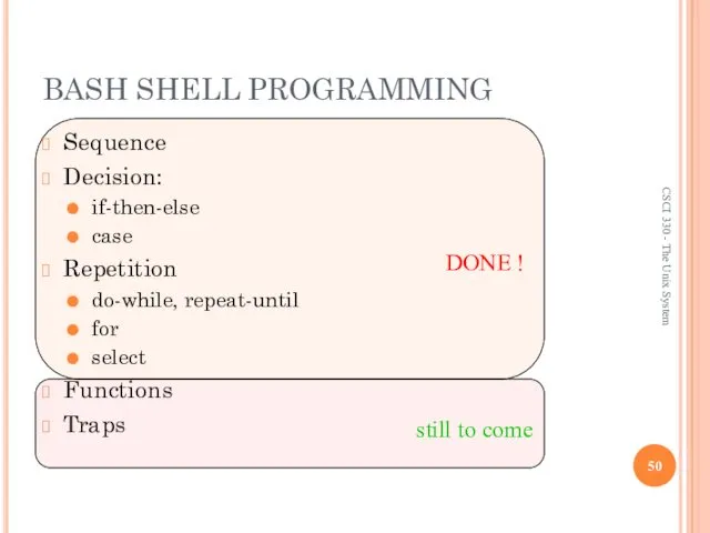 DONE ! BASH SHELL PROGRAMMING Sequence Decision: if-then-else case Repetition do-while,