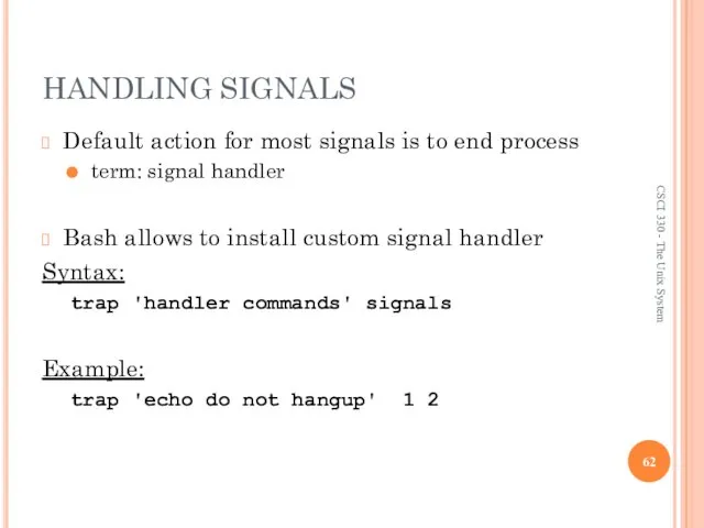 HANDLING SIGNALS Default action for most signals is to end process