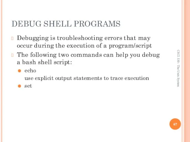 DEBUG SHELL PROGRAMS Debugging is troubleshooting errors that may occur during