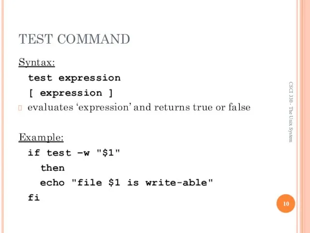 TEST COMMAND Syntax: test expression [ expression ] evaluates ‘expression’ and