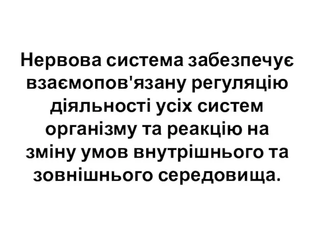 Нервова система забезпечує взаємопов'язану регуляцію діяльності усіх систем організму та реакцію