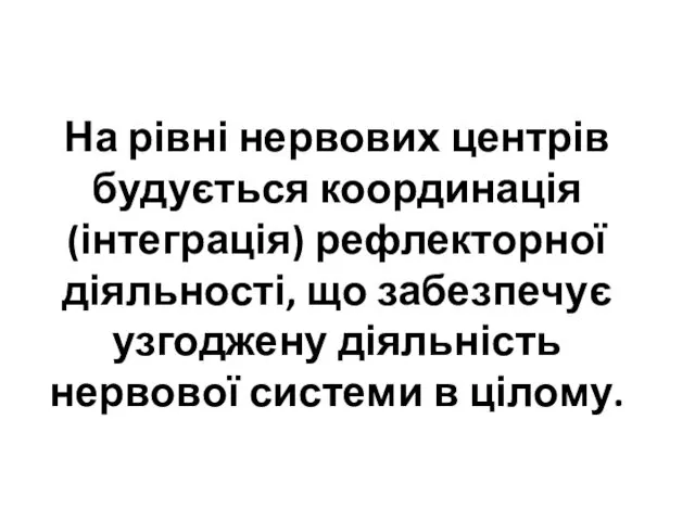 На рівні нервових центрів будується координація (інтеграція) рефлекторної діяльності, що забезпечує