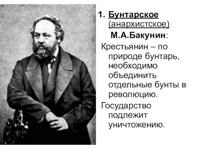 Бунтарское (анархистское) М.А.Бакунин: Крестьянин – по природе бунтарь, необходимо объединить отдельные