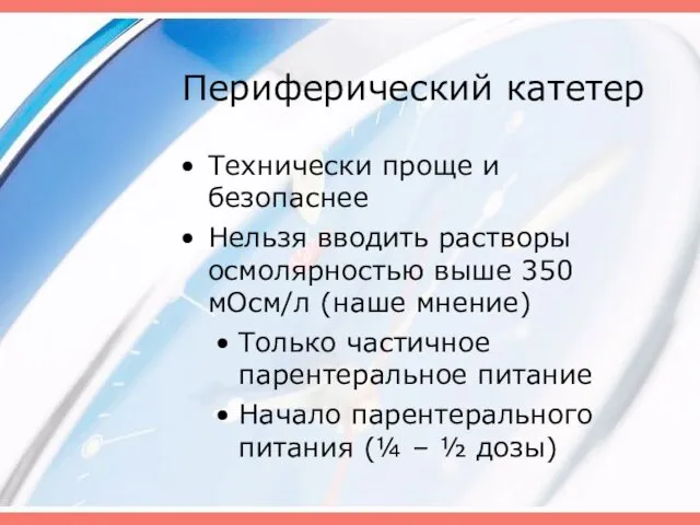 Периферический катетер Технически проще и безопаснее Нельзя вводить растворы осмолярностью выше