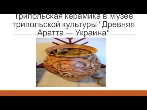 Трипольская керамика в Музее трипольской культуры "Древняя Аратта — Украина"