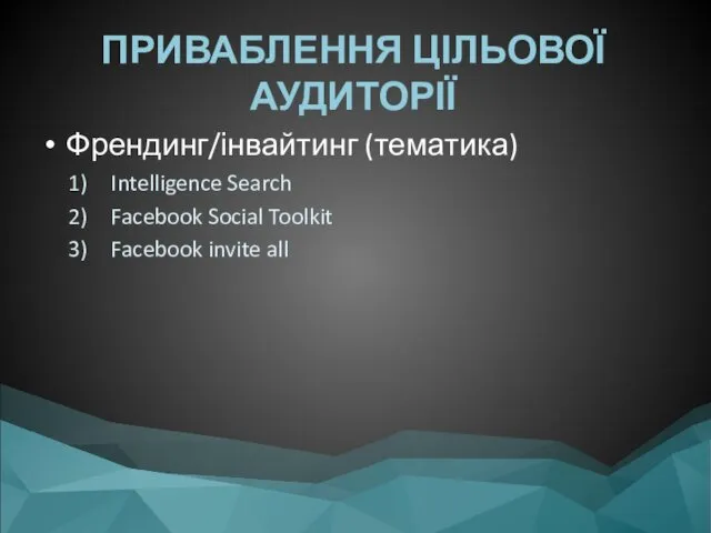 ПРИВАБЛЕННЯ ЦІЛЬОВОЇ АУДИТОРІЇ Френдинг/інвайтинг (тематика) Intelligence Search Facebook Social Toolkit Facebook invite all