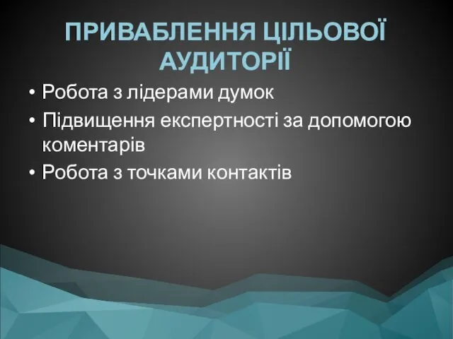 ПРИВАБЛЕННЯ ЦІЛЬОВОЇ АУДИТОРІЇ Робота з лідерами думок Підвищення експертності за допомогою коментарів Робота з точками контактів