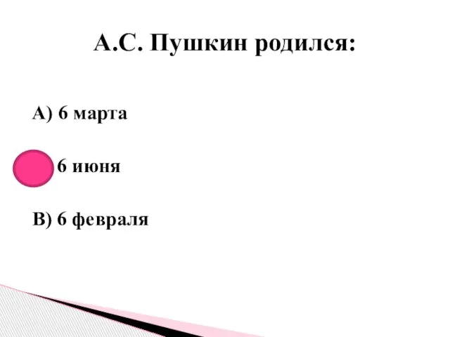 А) 6 марта Б) 6 июня В) 6 февраля А.С. Пушкин родился: