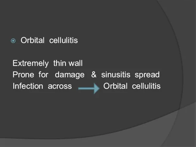 Orbital cellulitis Extremely thin wall Prone for damage & sinusitis spread Infection across Orbital cellulitis