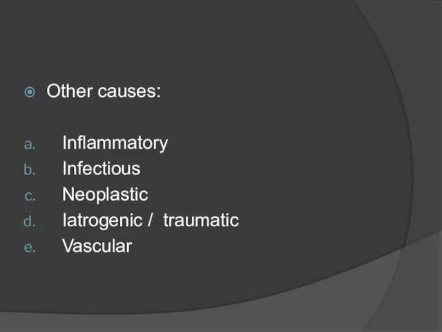 Other causes: Inflammatory Infectious Neoplastic Iatrogenic / traumatic Vascular