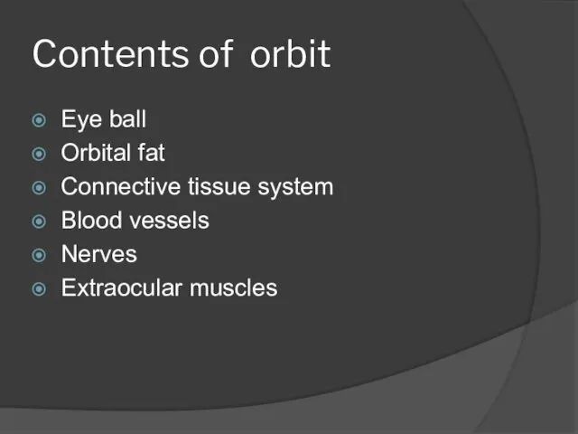 Contents of orbit Eye ball Orbital fat Connective tissue system Blood vessels Nerves Extraocular muscles