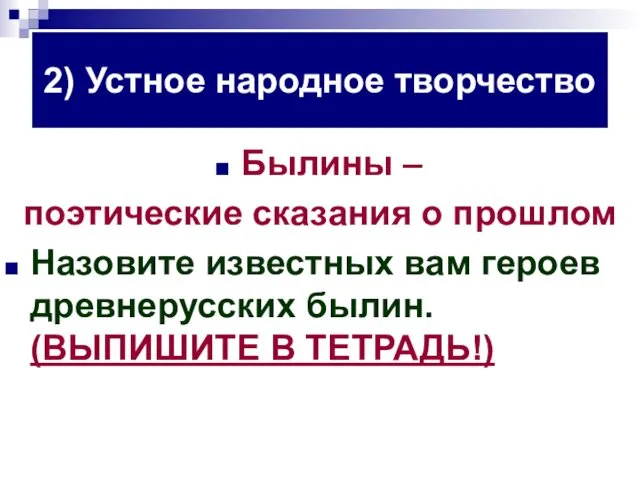 2) Устное народное творчество Былины – поэтические сказания о прошлом Назовите