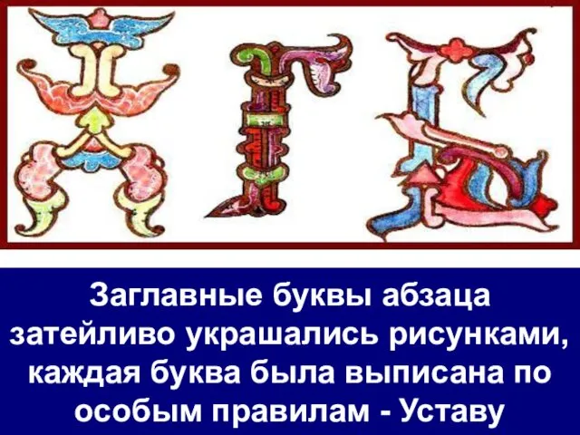 Заглавные буквы абзаца затейливо украшались рисунками, каждая буква была выписана по особым правилам - Уставу