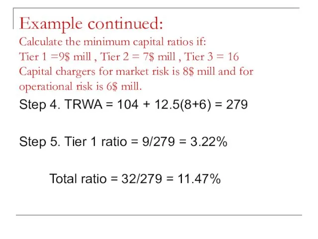 Example continued: Calculate the minimum capital ratios if: Tier 1 =9$