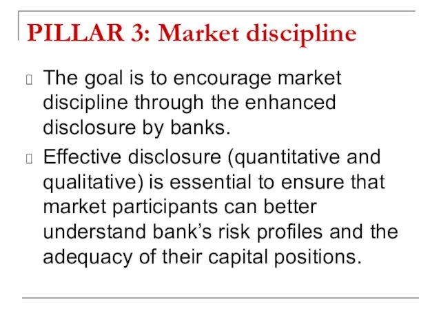 PILLAR 3: Market discipline The goal is to encourage market discipline