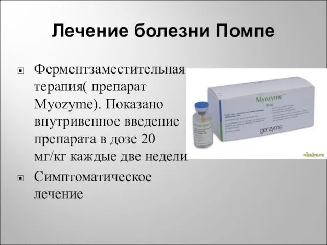 Лечение болезни Помпе Ферментзаместительная терапия( препарат Myozyme). Показано внутривенное введение препарата