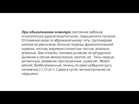 При объективном осмотре: состояние ребенка относительно удовлетворительное, повышенного питания. Отложение жира