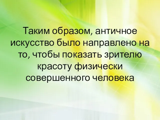 Таким образом, античное искусство было направлено на то, чтобы показать зрителю красоту физически совершенного человека