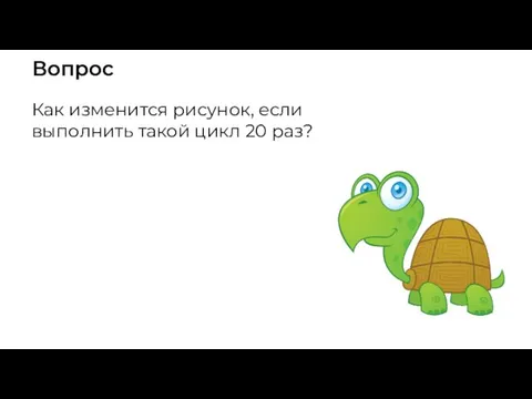 Вопрос Как изменится рисунок, если выполнить такой цикл 20 раз?