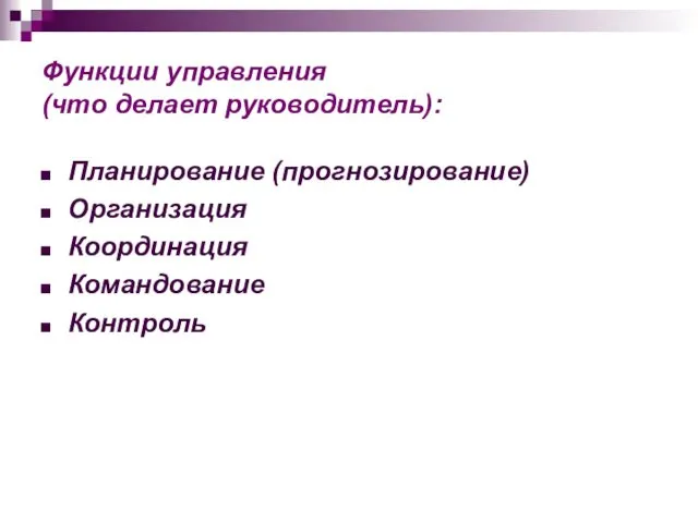 Функции управления (что делает руководитель): Планирование (прогнозирование) Организация Координация Командование Контроль