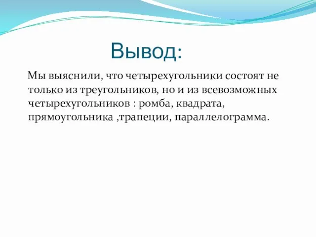 Вывод: Мы выяснили, что четырехугольники состоят не только из треугольников, но