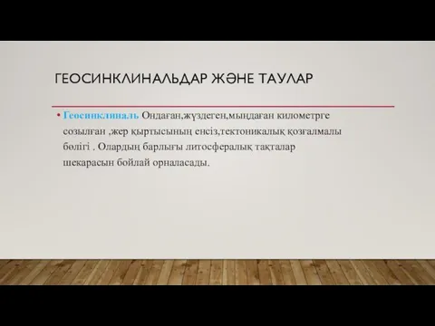 ГЕОСИНКЛИНАЛЬДАР ЖӘНЕ ТАУЛАР Геосинклиналь Ондаған,жүздеген,мыңдаған километрге созылған ,жер қыртысының енсіз,тектоникалық қозғалмалы