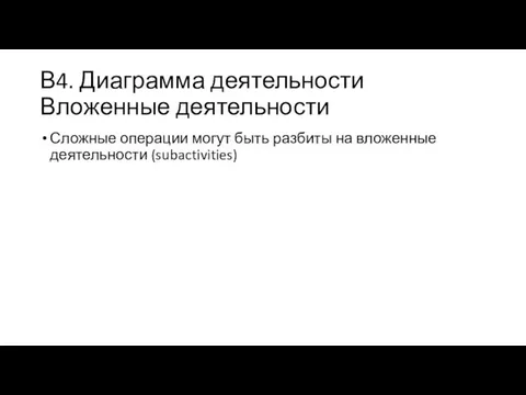 В4. Диаграмма деятельности Вложенные деятельности Сложные операции могут быть разбиты на вложенные деятельности (subactivities)