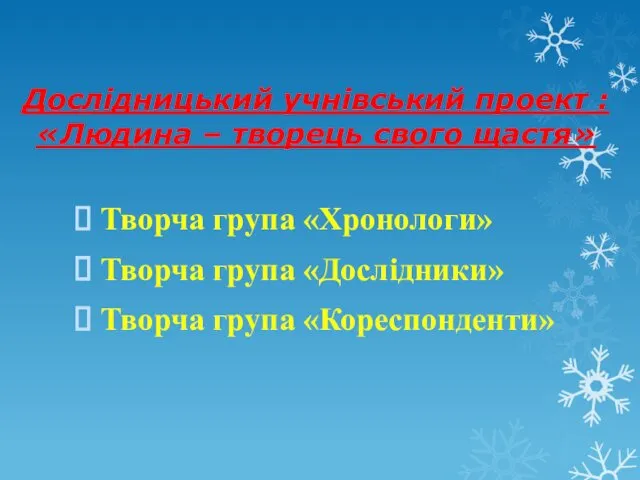 Дослідницький учнівський проект : «Людина – творець свого щастя» Творча група