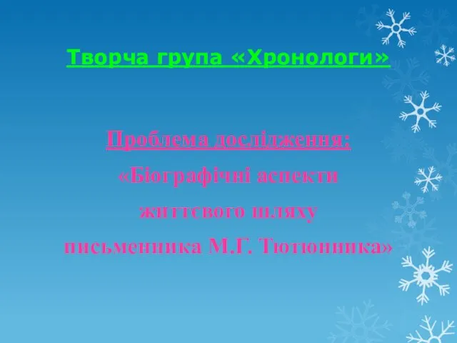 Творча група «Хронологи» Проблема дослідження: «Біографічні аспекти життєвого шляху письменника М.Г. Тютюнника»