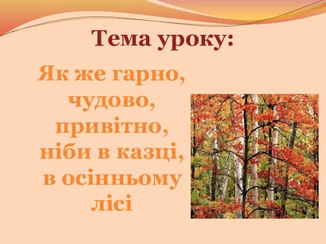 Тема уроку: Як же гарно, чудово, привітно, ніби в казці, в осінньому лісі