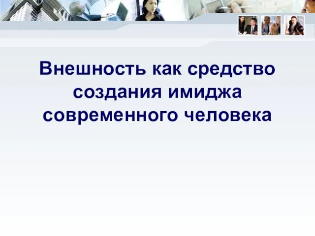 Внешность как средство создания имиджа современного человека