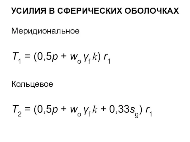 УСИЛИЯ В СФЕРИЧЕСКИХ ОБОЛОЧКАХ Меридиональное Т1 = (0,5р + wo γf