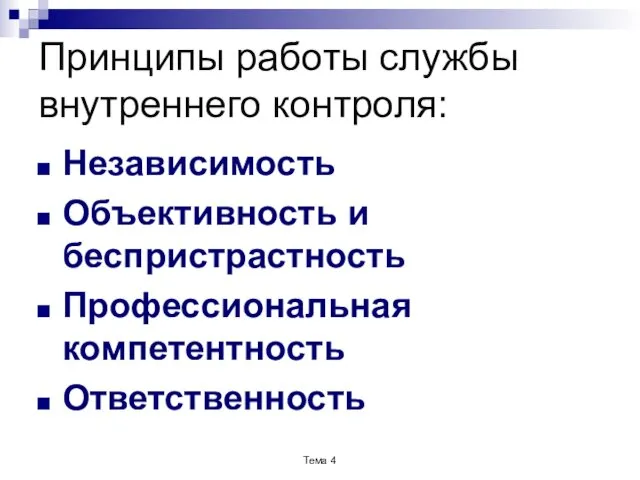 Принципы работы службы внутреннего контроля: Независимость Объективность и беспристрастность Профессиональная компетентность Ответственность Тема 4