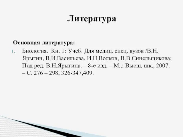 Основная литература: Биология. Кн. 1: Учеб. Для медиц. спец. вузов /В.Н.Ярыгин,