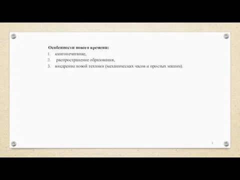 Особенности нового времени: книгопечатание, распространение образования, внедрение новой техники (механических часов и простых машин).