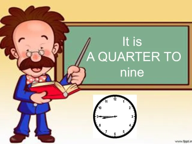 It is A QUARTER TO nine