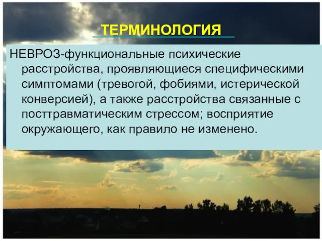 ТЕРМИНОЛОГИЯ НЕВРОЗ-функциональные психические расстройства, проявляющиеся специфическими симптомами (тревогой, фобиями, истерической конверсией),