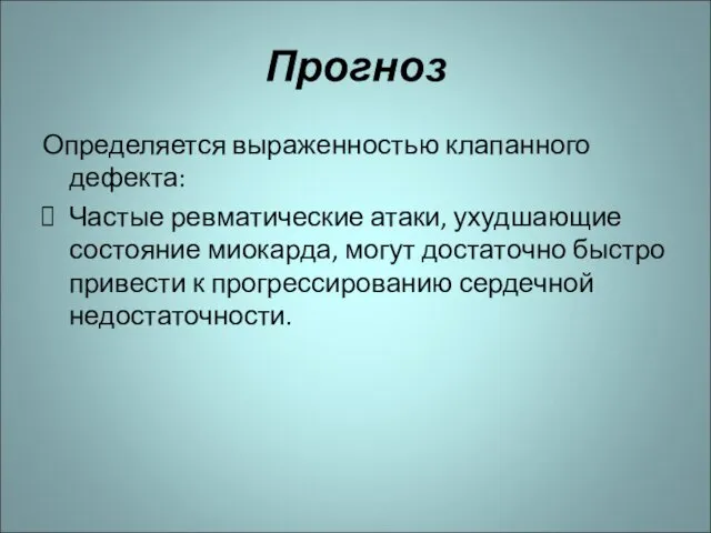 Прогноз Определяется выраженностью клапанного дефекта: Частые ревматические атаки, ухудшающие состояние миокарда,