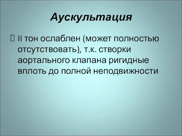 Аускультация II тон ослаблен (может полностью отсутствовать), т.к. створки аортального клапана ригидные вплоть до полной неподвижности