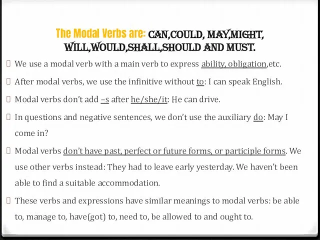 The Modal Verbs are: can,could, may,might, will,would,shall,should and must. We use