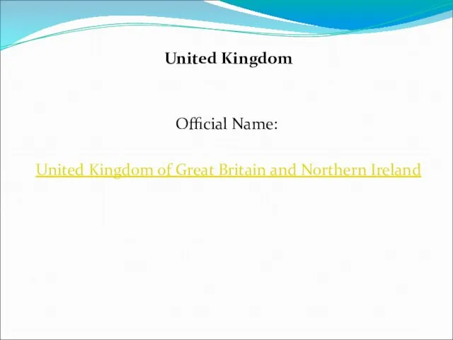 United Kingdom Official Name: United Kingdom of Great Britain and Northern Ireland