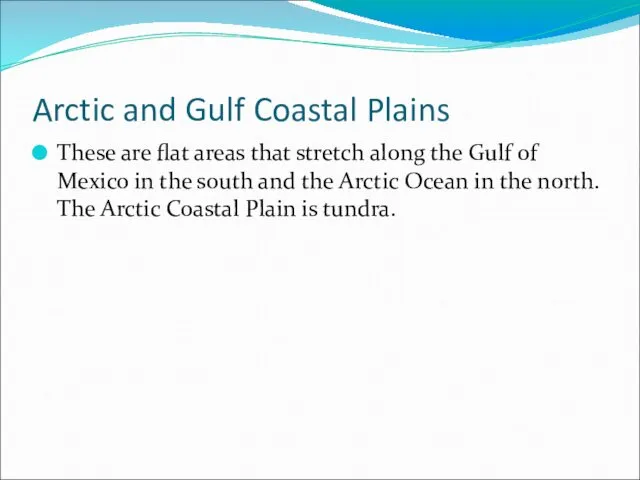 Arctic and Gulf Coastal Plains These are flat areas that stretch